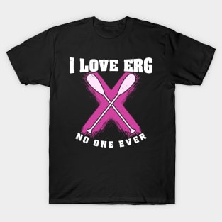 Rowing Machine Workout Girls - I love to ERG said no one ever T-Shirt